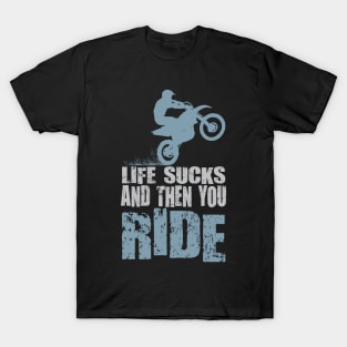 LIFE SUCKS AND THEN YOU RIDE T-Shirt